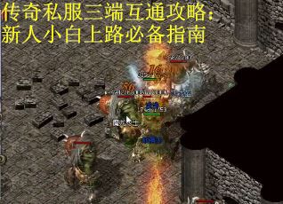 传奇私服三端互通攻略：新人小白上路必备指南