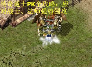 传奇道士PK全攻略：应对战士、法师强势围攻
