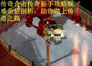 传奇合击传奇新手攻略疑难杂症剖析：助你踏上传奇之路