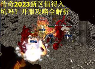 传奇2023新区值得入坑吗？开服攻略全解析