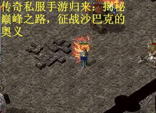 传奇私服手游归来：揭秘巅峰之路，征战沙巴克的奥义