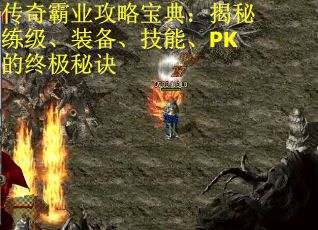 传奇霸业攻略宝典：揭秘练级、装备、技能、PK的终极秘诀