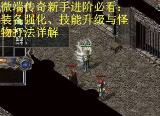 微端传奇新手进阶必看：装备强化、技能升级与怪物打法详解