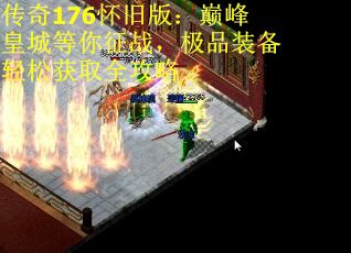 传奇176怀旧版：巅峰皇城等你征战，极品装备轻松获取全攻略