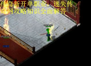 传奇新开单职业：迷失传奇网攻略知识全面解答