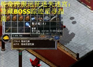 传奇跨服远征迷失迷宫：隐藏BOSS踪迹觅寻指南