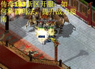 传奇183新区开服：如何称霸玛法，提升战力指南
