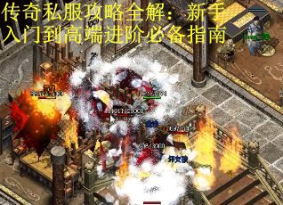 传奇私服攻略全解:新手入门到高端进阶必备指南 传奇私服攻略全解:新手入门到高端进阶必备指南