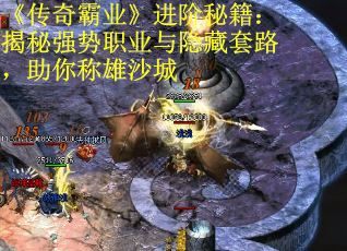 《传奇霸业》进阶秘籍：揭秘强势职业与隐藏套路，助你称雄沙城