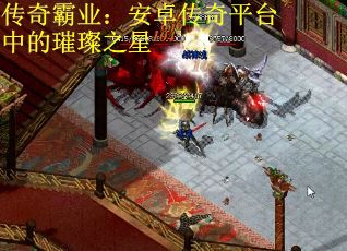 传奇霸业:安卓传奇平台中的璀璨之星 传奇霸业:安卓传奇平台中的璀璨之星