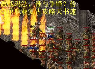 激战玛法，谁与争锋？传奇单职业复古攻略天书速览