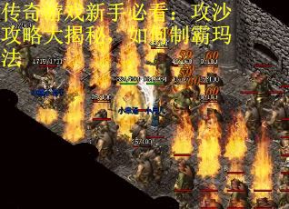 传奇游戏新手必看：攻沙攻略大揭秘，如何制霸玛法