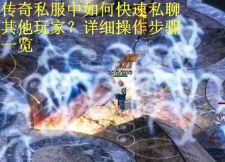 传奇私服中如何快速私聊其他玩家？详细操作步骤一览