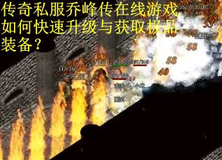 传奇私服乔峰传在线游戏如何快速升级与获取极品装备？