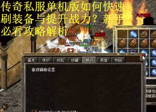 传奇私服单机版如何快速刷装备与提升战力？新手必看攻略解析