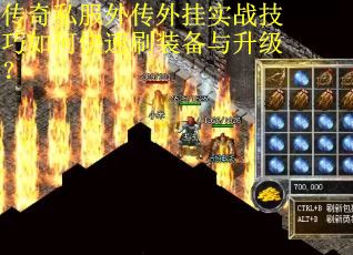 传奇私服外传外挂实战技巧如何快速刷装备与升级? 传奇私服外传外挂实战技巧如何快速刷装备与升级?