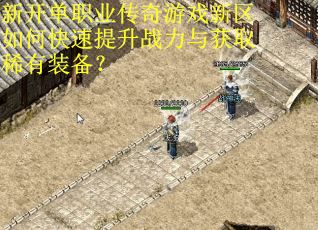 新开单职业传奇游戏新区如何快速提升战力与获取稀有装备？