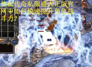 热血传奇私服盛大正版官网中如何快速提升角色战斗力？