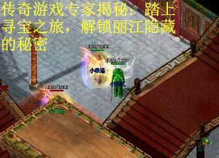 传奇游戏专家揭秘：踏上寻宝之旅，解锁丽江隐藏的秘密