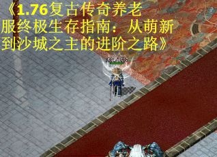 《1.76复古传奇养老服终极生存指南：从萌新到沙城之主的进阶之路》