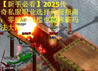 【新手必看】2025传奇私服职业选择终极指南：零操作门槛也能称霸玛法大陆
