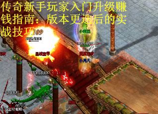 传奇新手玩家入门升级赚钱指南：版本更迭后的实战技巧