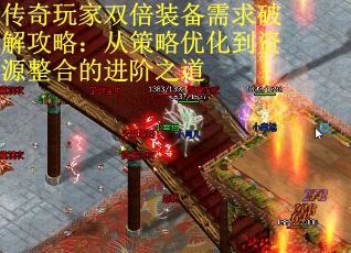 传奇玩家双倍装备需求破解攻略：从策略优化到资源整合的进阶之道