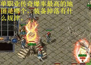 单职业传奇爆率最高的地图是哪个，装备掉落有什么规律。