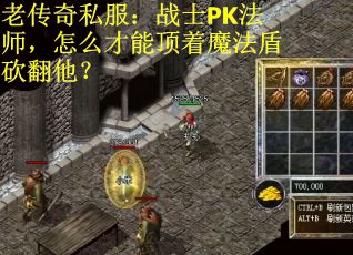老传奇私服:战士PK法师,怎么才能顶着魔法盾砍翻他? 老传奇私服:战士PK法师,怎么才能顶着魔法盾砍翻他?