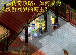 兰总传奇攻略：如何成为武汉游戏界的霸主？