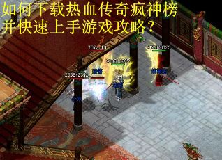 如何下载热血传奇疯神榜并快速上手游戏攻略？