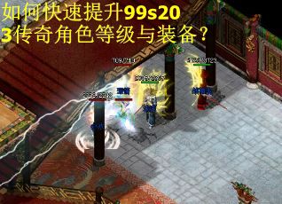 如何快速提升99s203传奇角色等级与装备？