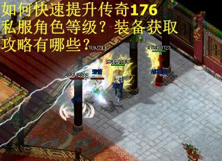 如何快速提升传奇176私服角色等级？装备获取攻略有哪些？