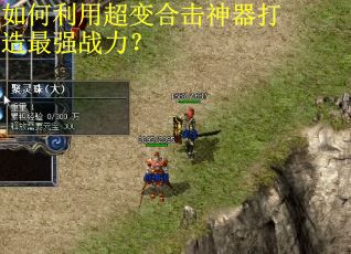 如何利用超变合击神器打造最强战力？