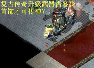 复古传奇升级武器需多少首饰才可传神？
