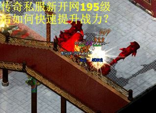 传奇私服新开网195级后如何快速提升战力？