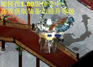 如何在1.80版传奇中高效获取装备与提升等级？