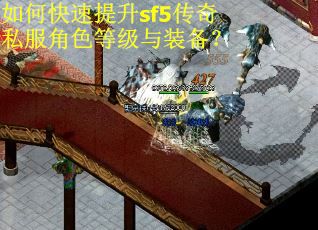 如何快速提升sf5传奇私服角色等级与装备？