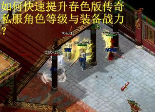 如何快速提升春色版传奇私服角色等级与装备战力？