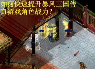 如何快速提升暴风三国传奇游戏角色战力？