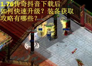 1.76传奇抖音下载后如何快速升级？装备获取攻略有哪些？