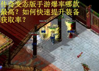 传奇变态版手游爆率哪款最高？如何快速提升装备获取率？
